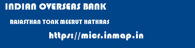 INDIAN OVERSEAS BANK  RAJASTHAN TONK MEERUT HATHRAS  micr code